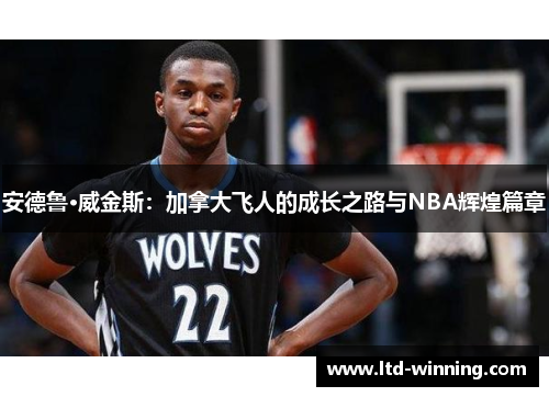 安德鲁·威金斯：加拿大飞人的成长之路与NBA辉煌篇章