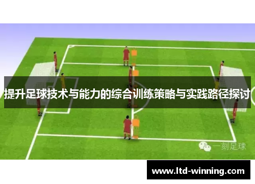 提升足球技术与能力的综合训练策略与实践路径探讨