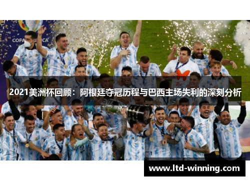 2021美洲杯回顾：阿根廷夺冠历程与巴西主场失利的深刻分析
