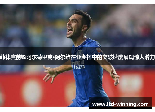 菲律宾前锋阿尔德里克·阿尔维在亚洲杯中的突破速度展现惊人潜力