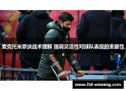 麦克托米奈谈战术理解 强调灵活性对球队表现的重要性