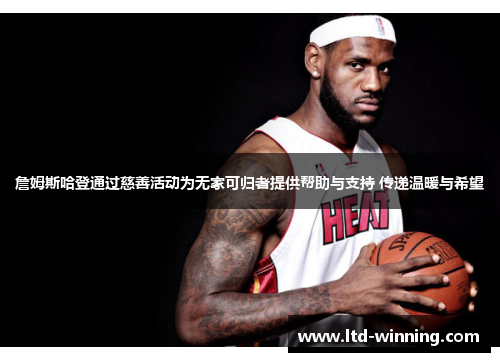 詹姆斯哈登通过慈善活动为无家可归者提供帮助与支持 传递温暖与希望