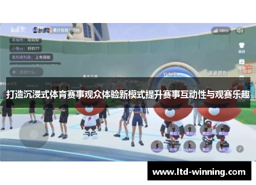 打造沉浸式体育赛事观众体验新模式提升赛事互动性与观赛乐趣
