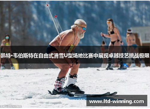 凯特·韦伯斯特在自由式滑雪U型场地比赛中展现卓越技艺挑战极限