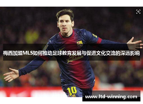 梅西加盟MLS如何推动足球教育发展与促进文化交流的深远影响