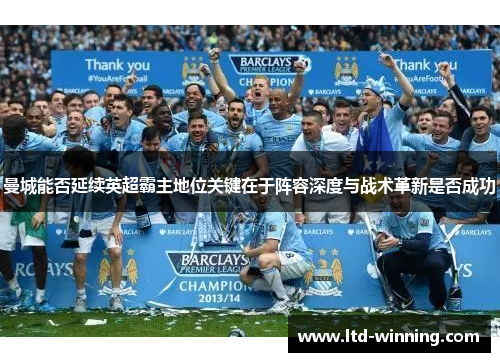 曼城能否延续英超霸主地位关键在于阵容深度与战术革新是否成功