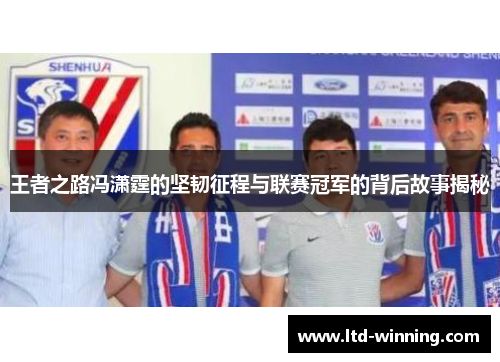 王者之路冯潇霆的坚韧征程与联赛冠军的背后故事揭秘
