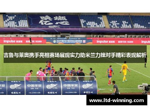 吉鲁与莱奥携手亮相赛场展现实力助米兰力挫对手精彩表现解析