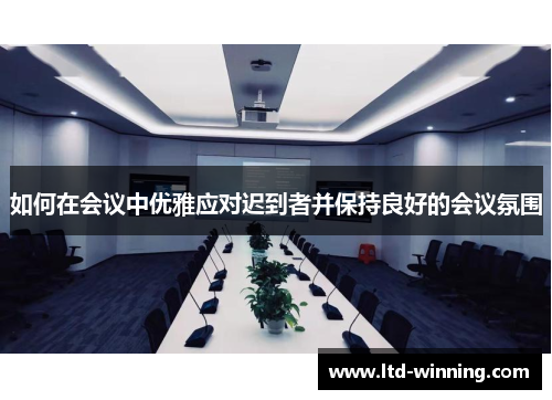 如何在会议中优雅应对迟到者并保持良好的会议氛围