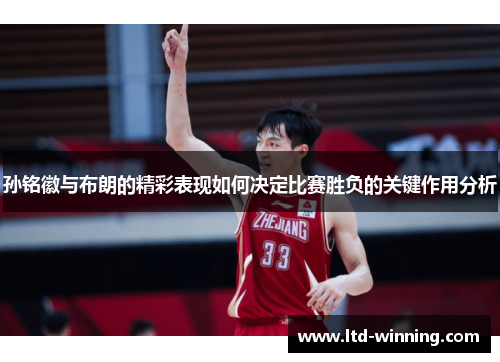 孙铭徽与布朗的精彩表现如何决定比赛胜负的关键作用分析