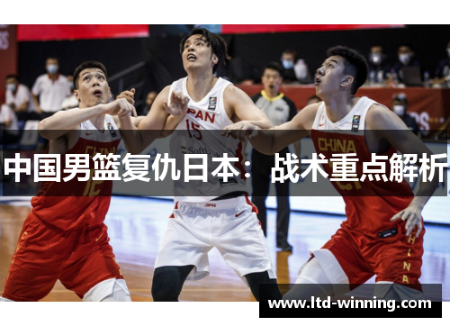 中国男篮复仇日本：战术重点解析
