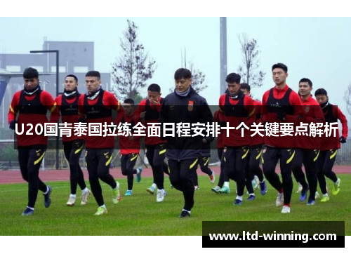U20国青泰国拉练全面日程安排十个关键要点解析