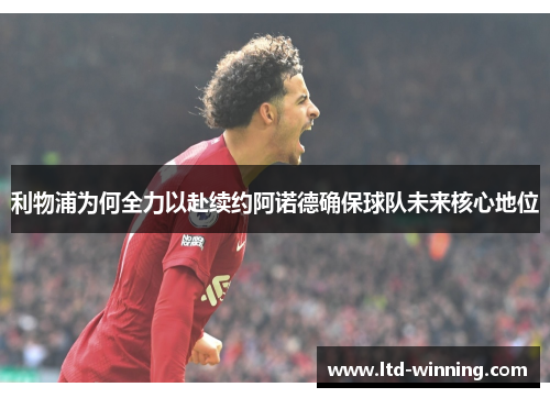 利物浦为何全力以赴续约阿诺德确保球队未来核心地位