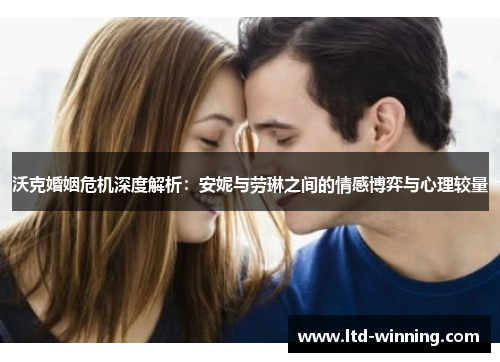 沃克婚姻危机深度解析：安妮与劳琳之间的情感博弈与心理较量