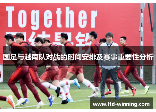 国足与越南队对战的时间安排及赛事重要性分析