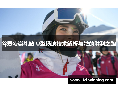 谷爱凌崇礼站 U型场地技术解析与她的胜利之路