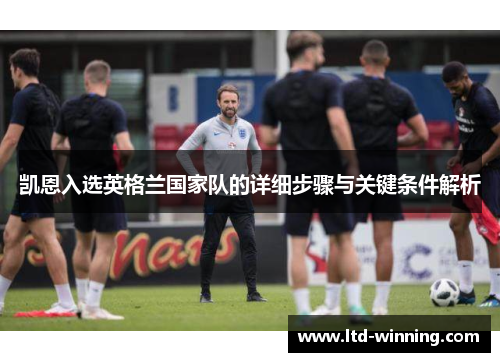凯恩入选英格兰国家队的详细步骤与关键条件解析